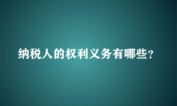 纳税人的权利义务有哪些？