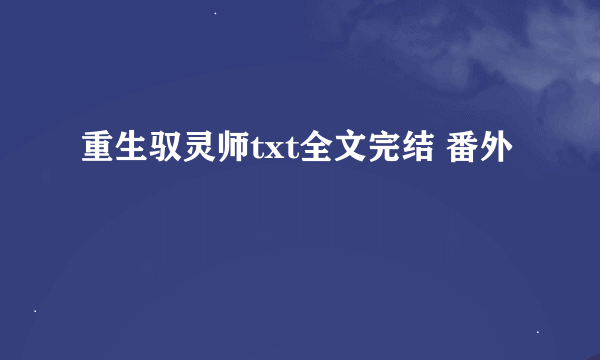 重生驭灵师txt全文完结 番外