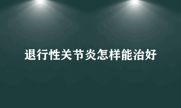 退行性关节炎怎样能治好