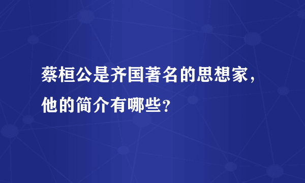 蔡桓公是齐国著名的思想家，他的简介有哪些？