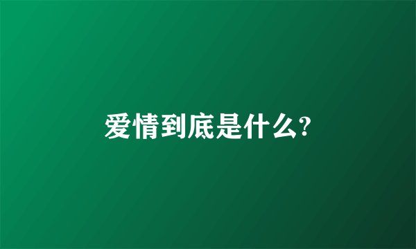 爱情到底是什么?