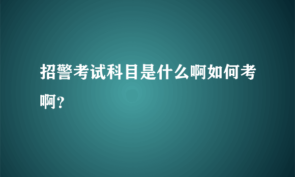 招警考试科目是什么啊如何考啊？