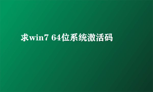 求win7 64位系统激活码