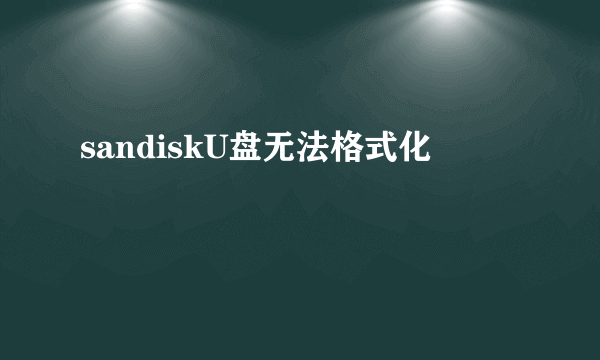 sandiskU盘无法格式化