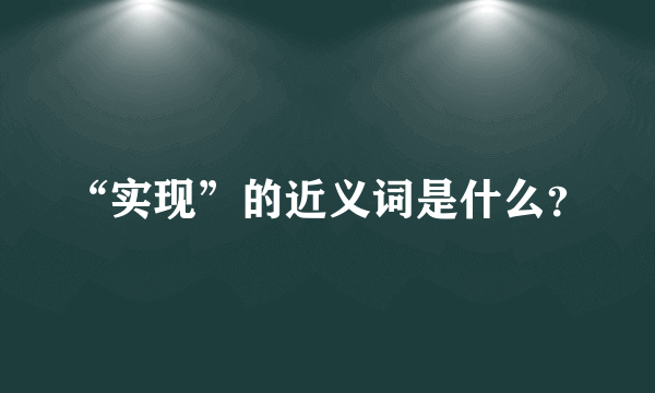 “实现”的近义词是什么？