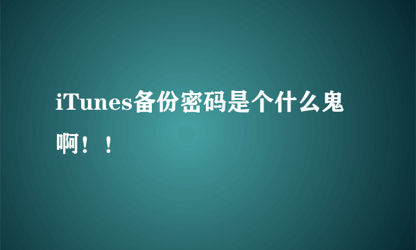 iTunes备份密码是个什么鬼啊！！