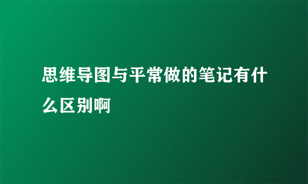 思维导图与平常做的笔记有什么区别啊