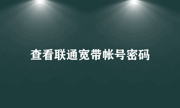 查看联通宽带帐号密码