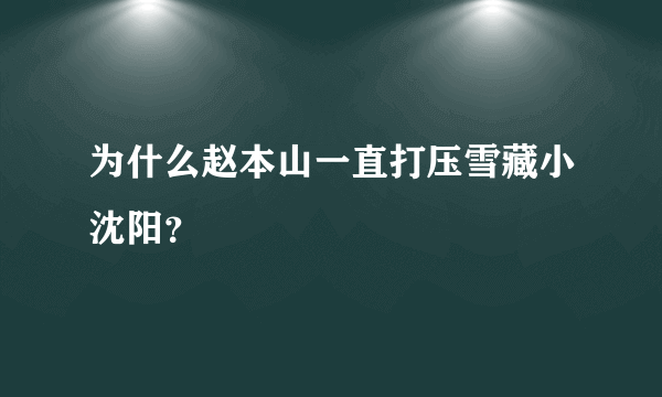 为什么赵本山一直打压雪藏小沈阳？