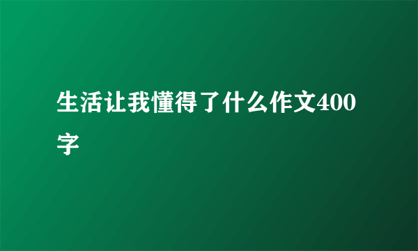 生活让我懂得了什么作文400字