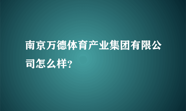 南京万德体育产业集团有限公司怎么样？