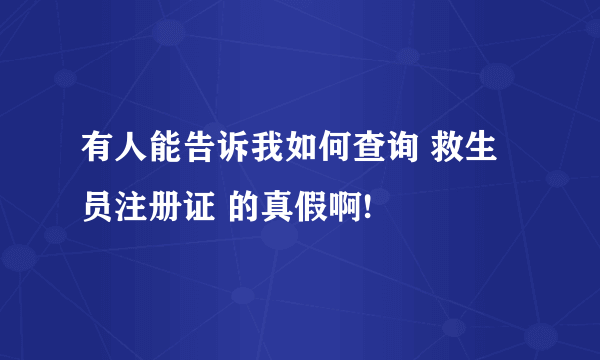 有人能告诉我如何查询 救生员注册证 的真假啊!