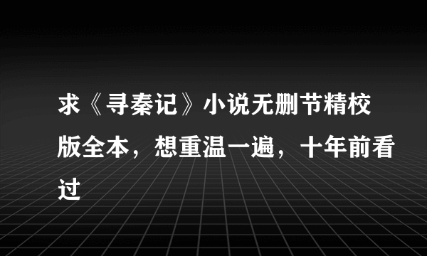 求《寻秦记》小说无删节精校版全本，想重温一遍，十年前看过