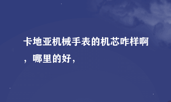 卡地亚机械手表的机芯咋样啊，哪里的好，