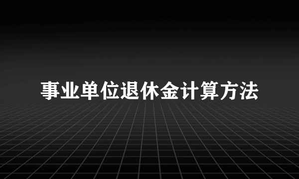 事业单位退休金计算方法