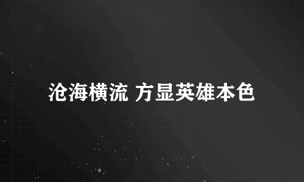 沧海横流 方显英雄本色