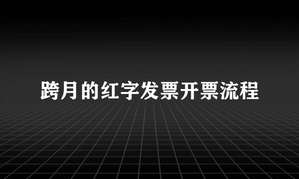 跨月的红字发票开票流程