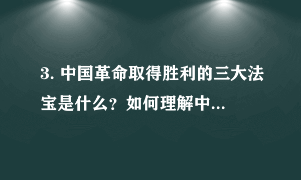 3. 中国革命取得胜利的三大法宝是什么？如何理解中国革命新道路理论及对中国特色社会主义建设的重要启示？