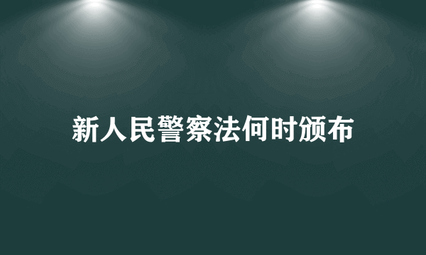 新人民警察法何时颁布