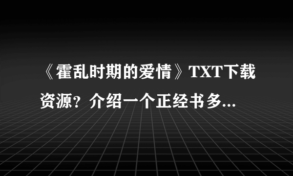 《霍乱时期的爱情》TXT下载资源？介绍一个正经书多一点的TXT下载网站。