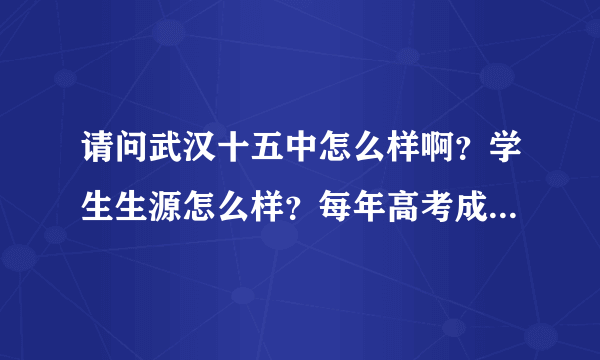 请问武汉十五中怎么样啊？学生生源怎么样？每年高考成绩是怎样的呢？师资力量如何？