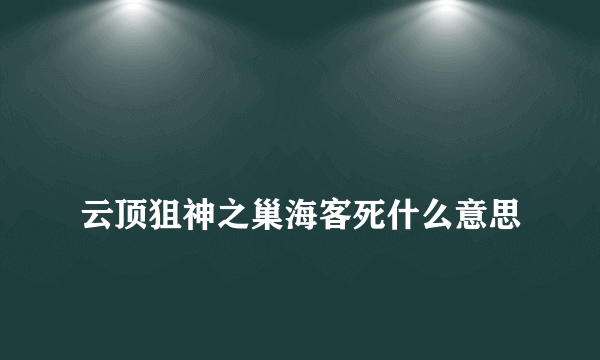 
云顶狙神之巢海客死什么意思

