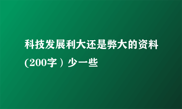 科技发展利大还是弊大的资料(200字）少一些