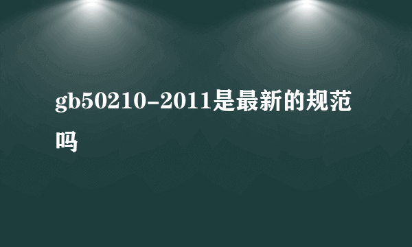 gb50210-2011是最新的规范吗