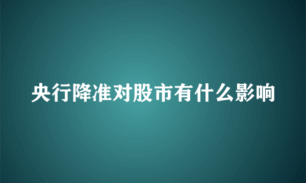 央行降准对股市有什么影响