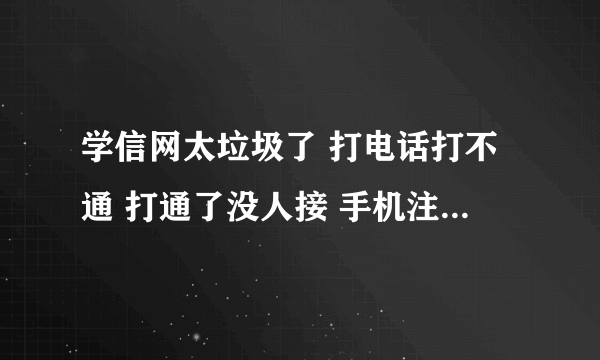 学信网太垃圾了 打电话打不通 打通了没人接 手机注册等发验证码等了两个小时也不回。这个网站是不是摆设啊