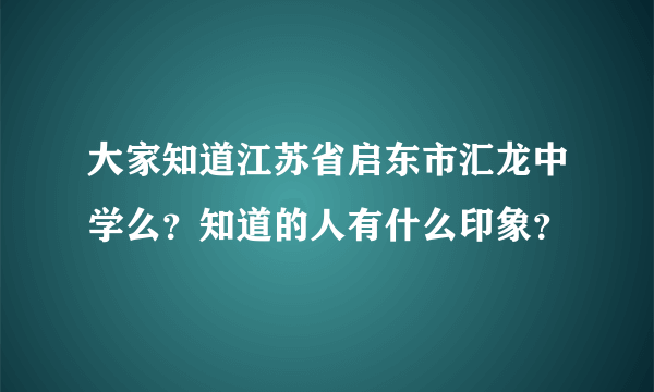 大家知道江苏省启东市汇龙中学么？知道的人有什么印象？