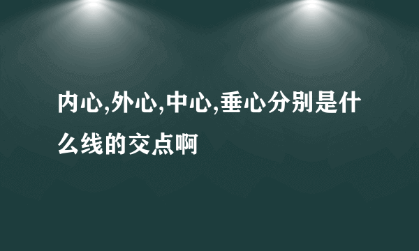 内心,外心,中心,垂心分别是什么线的交点啊