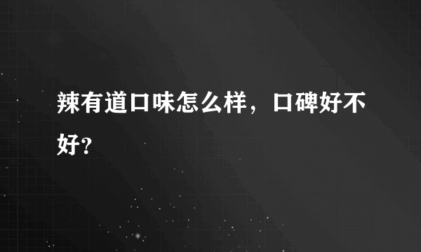 辣有道口味怎么样，口碑好不好？