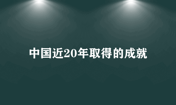 中国近20年取得的成就