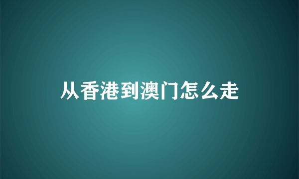 从香港到澳门怎么走