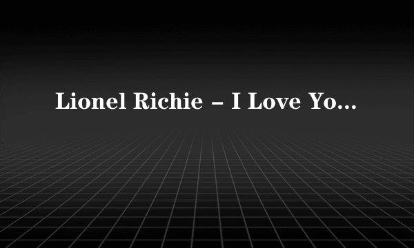 Lionel Richie - I Love You [中文歌词]