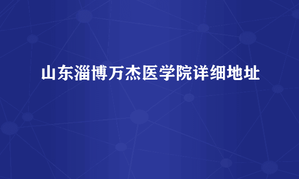 山东淄博万杰医学院详细地址