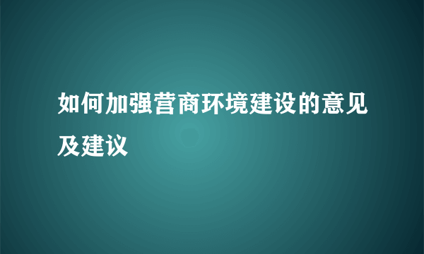 如何加强营商环境建设的意见及建议