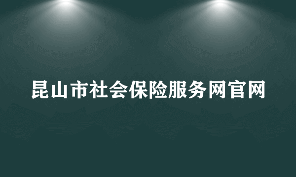 昆山市社会保险服务网官网