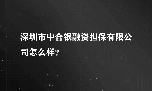 深圳市中合银融资担保有限公司怎么样？