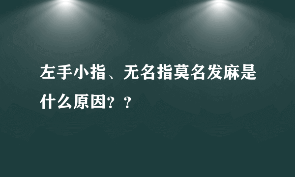 左手小指、无名指莫名发麻是什么原因？？