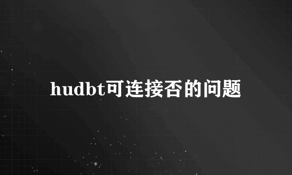 hudbt可连接否的问题