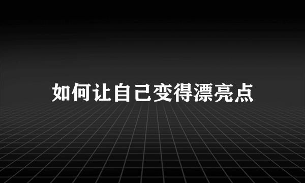 如何让自己变得漂亮点