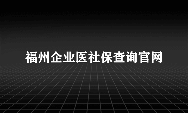 福州企业医社保查询官网