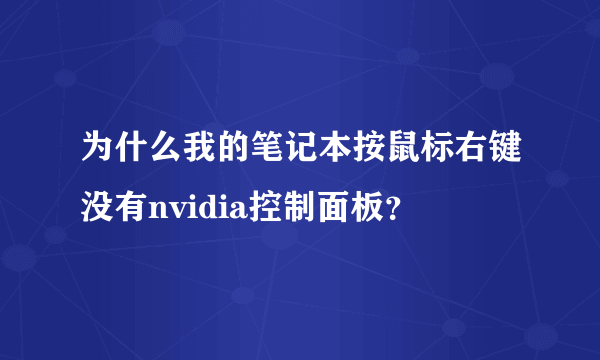 为什么我的笔记本按鼠标右键没有nvidia控制面板？