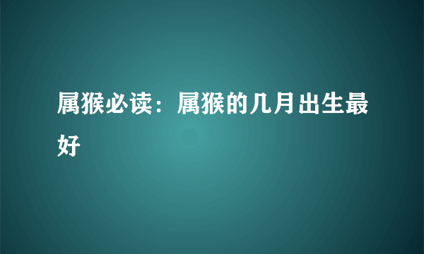 属猴必读：属猴的几月出生最好