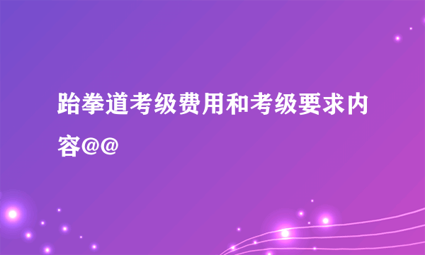 跆拳道考级费用和考级要求内容@@