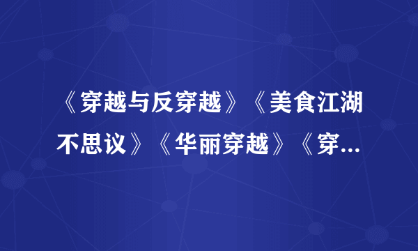 《穿越与反穿越》《美食江湖不思议》《华丽穿越》《穿越之第一夫君》《穿越之武林怪转》《小人路过》