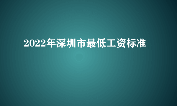 2022年深圳市最低工资标准