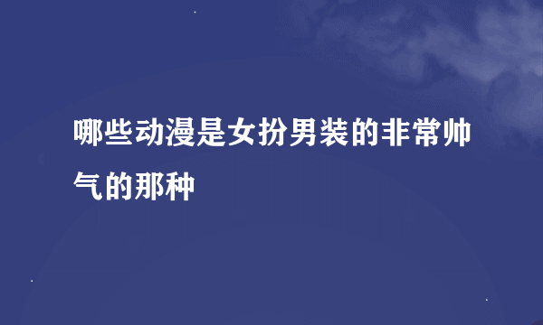 哪些动漫是女扮男装的非常帅气的那种